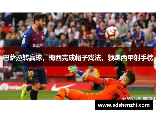 巴萨逆转赢球，梅西完成帽子戏法，领跑西甲射手榜